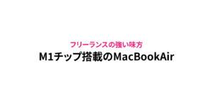 M1チップ搭載のMacBookAirは非常に買いです。というお話